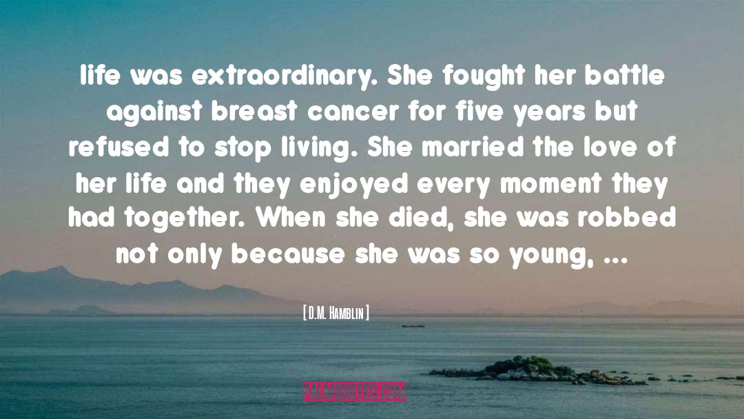 D.M. Hamblin Quotes: life was extraordinary. She fought