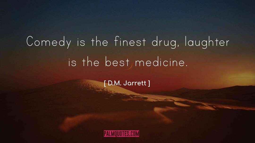D.M. Jarrett Quotes: Comedy is the finest drug,
