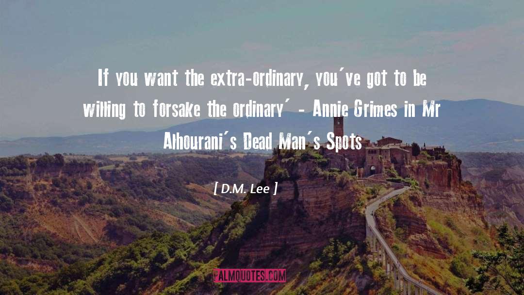 D.M. Lee Quotes: If you want the extra-ordinary,