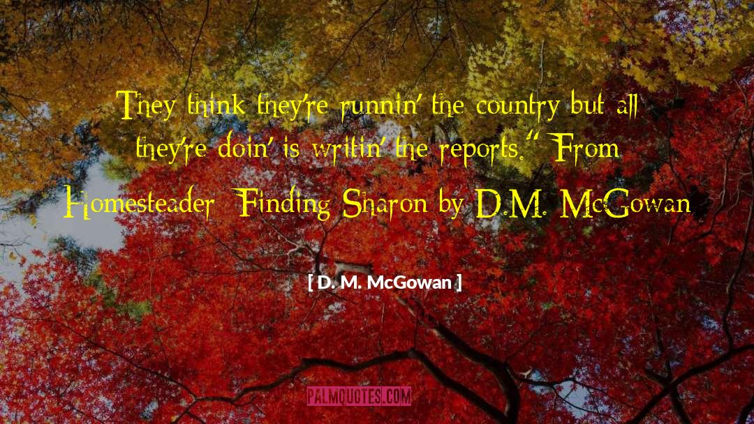 D. M. McGowan Quotes: They think they're runnin' the
