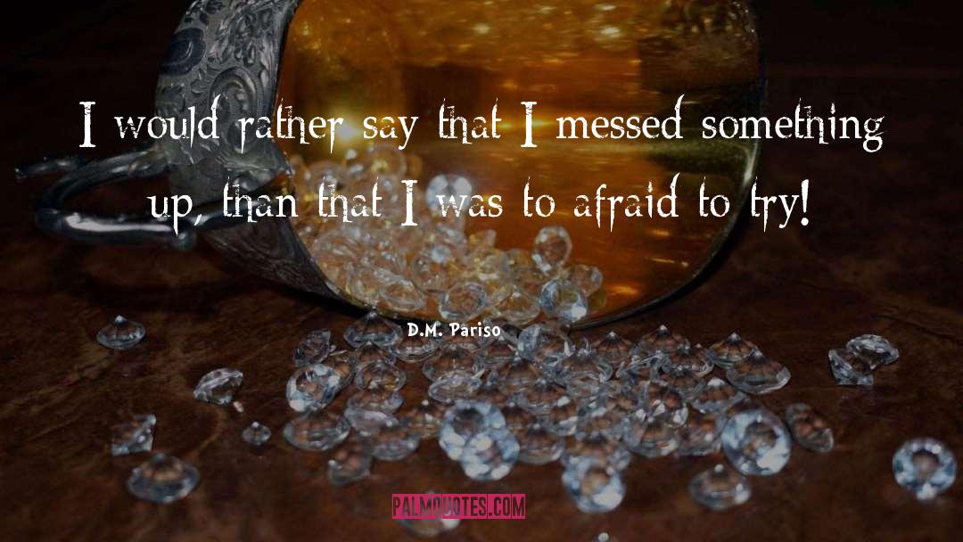 D.M. Pariso Quotes: I would rather say that