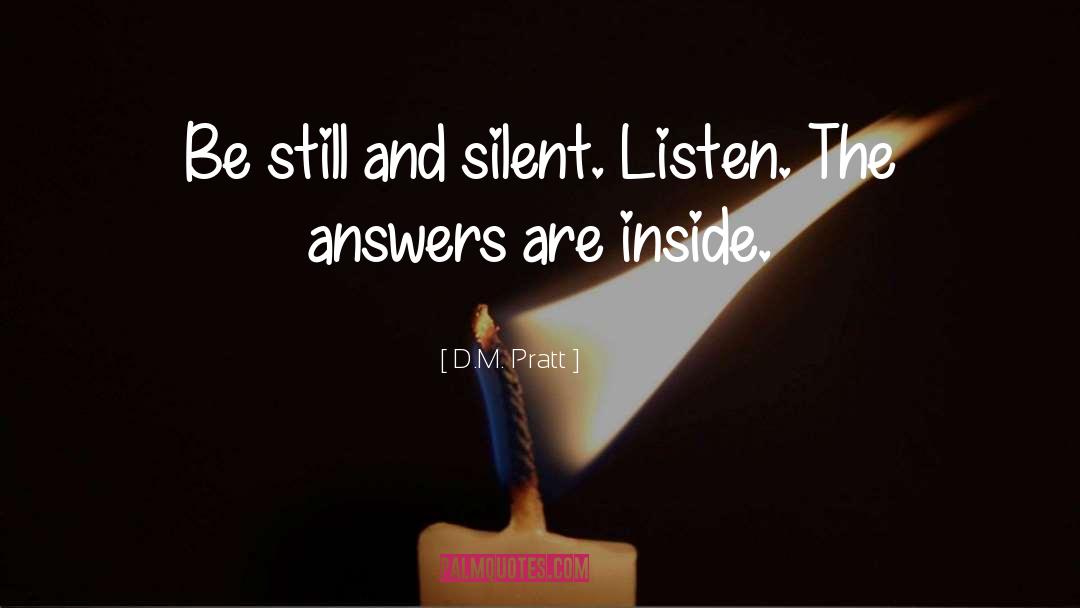 D.M. Pratt Quotes: Be still and silent. Listen.