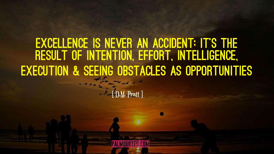 D.M. Pratt Quotes: Excellence is never an accident;