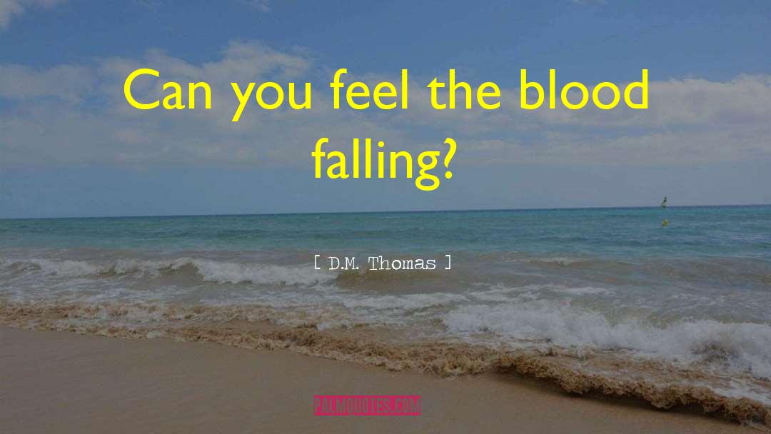 D.M. Thomas Quotes: Can you feel the blood