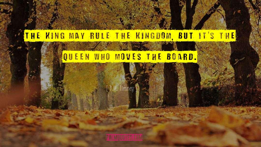 D.M. Timney Quotes: The king may rule the