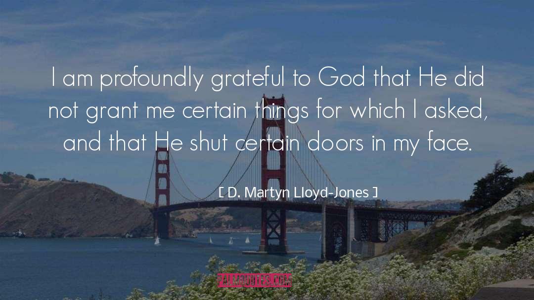 D. Martyn Lloyd-Jones Quotes: I am profoundly grateful to