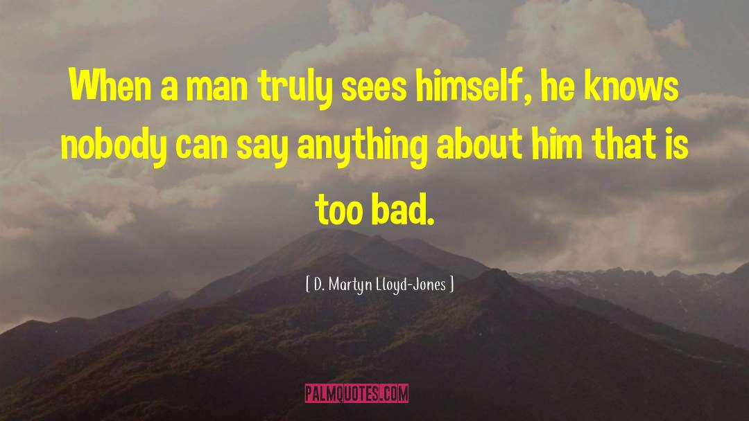 D. Martyn Lloyd-Jones Quotes: When a man truly sees