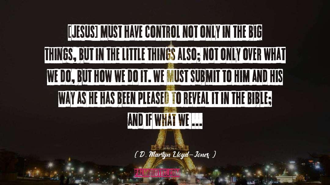 D. Martyn Lloyd-Jones Quotes: [Jesus] must have control not