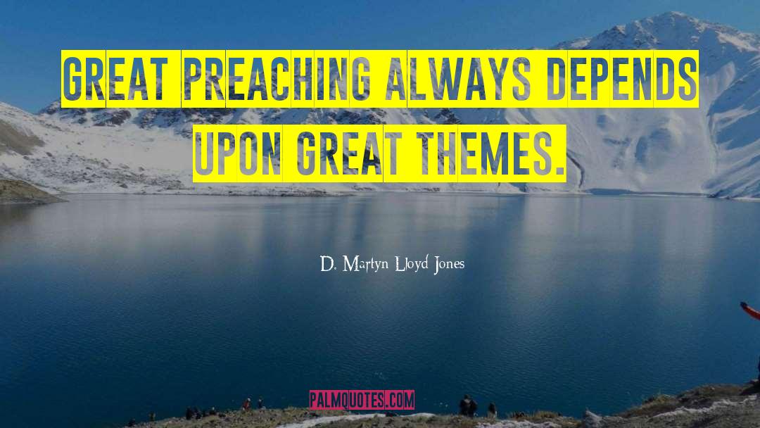 D. Martyn Lloyd-Jones Quotes: Great preaching always depends upon