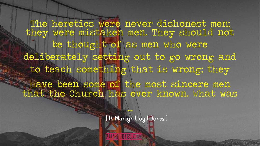 D. Martyn Lloyd-Jones Quotes: The heretics were never dishonest