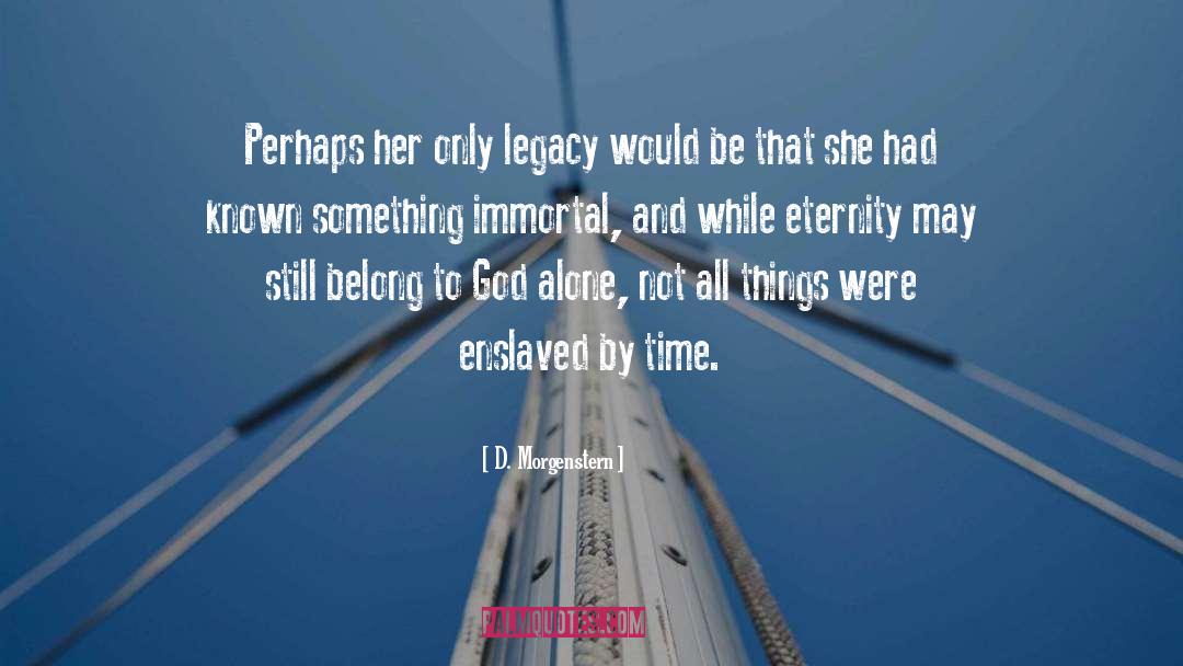 D. Morgenstern Quotes: Perhaps her only legacy would