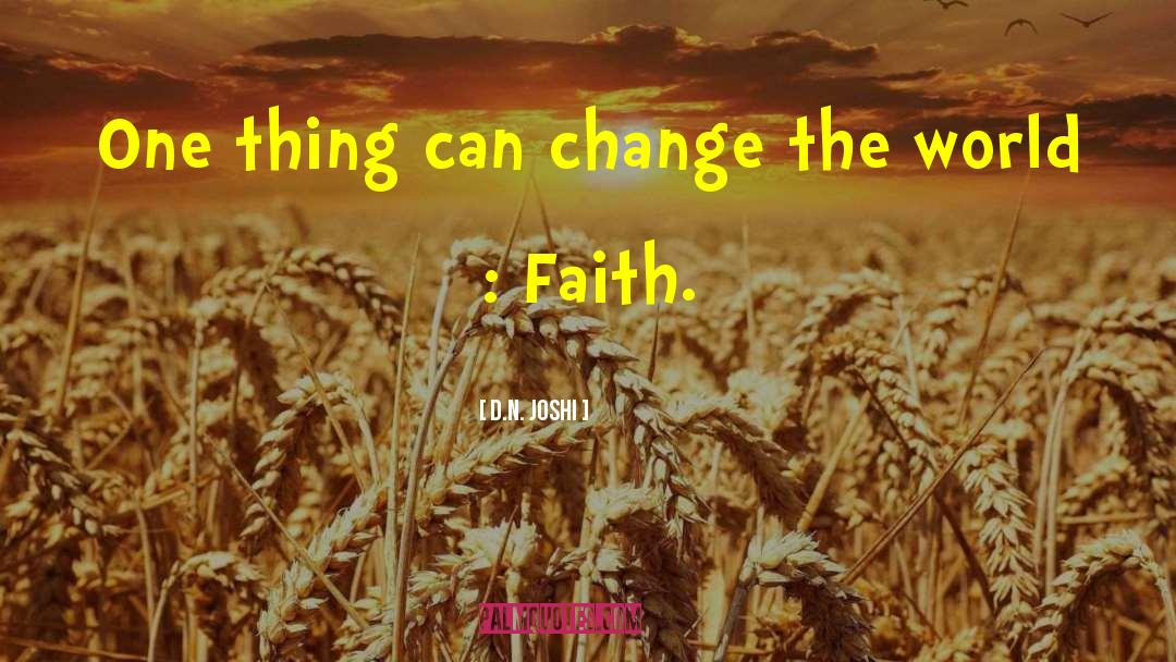 D.N. Joshi Quotes: One thing can change the