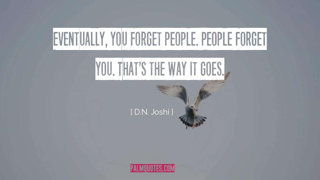 D.N. Joshi Quotes: Eventually, you forget people. People