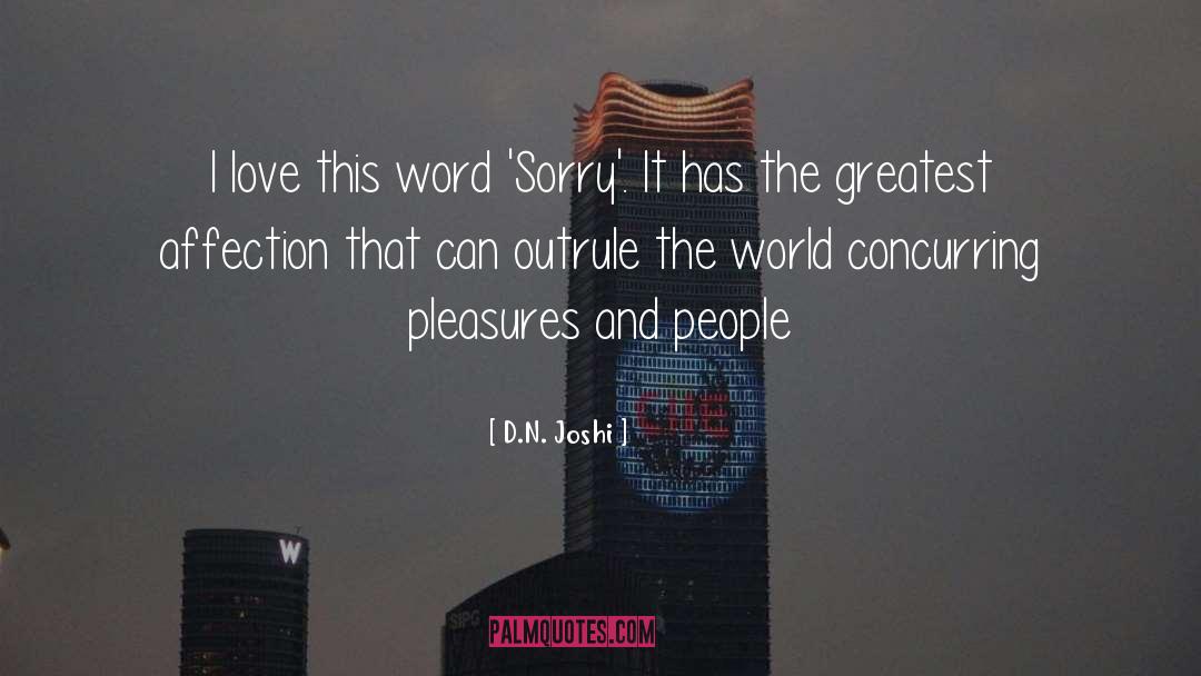 D.N. Joshi Quotes: I love this word 'Sorry'.