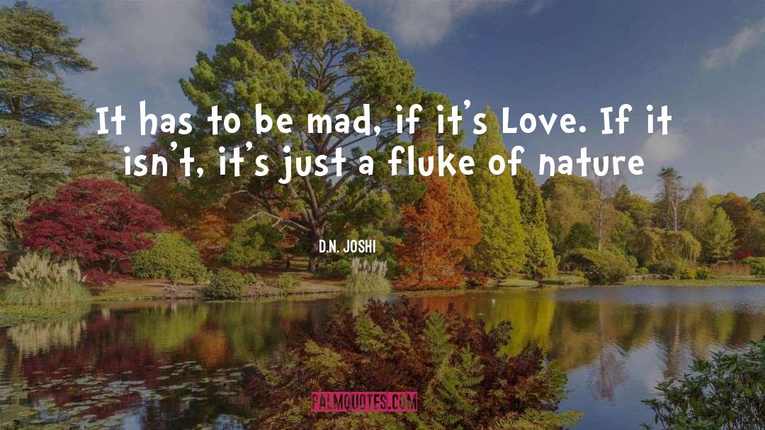 D.N. Joshi Quotes: It has to be mad,
