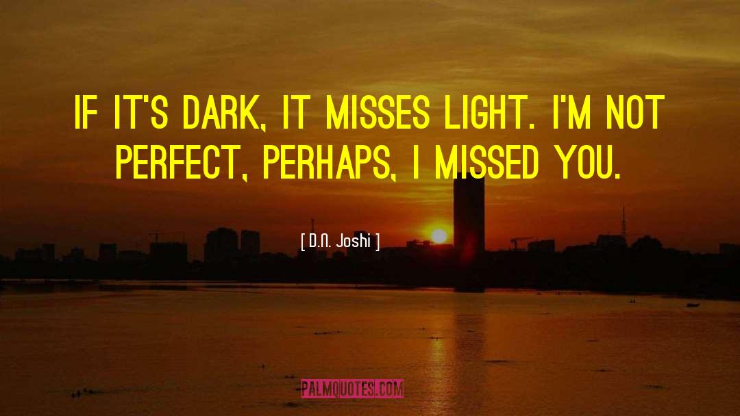 D.N. Joshi Quotes: If it's dark, it misses