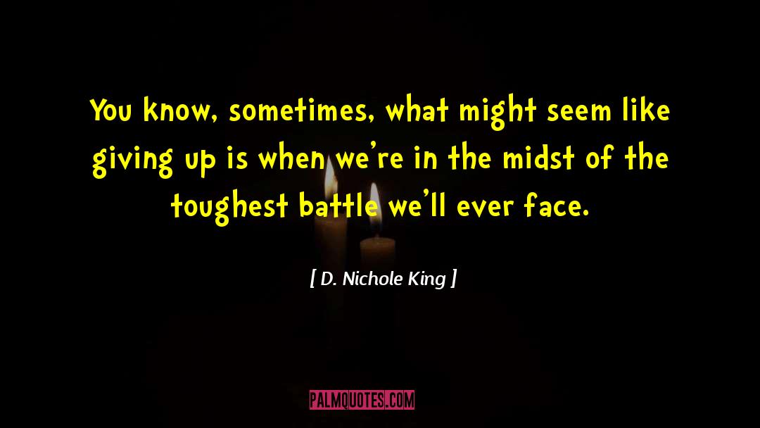 D. Nichole King Quotes: You know, sometimes, what might