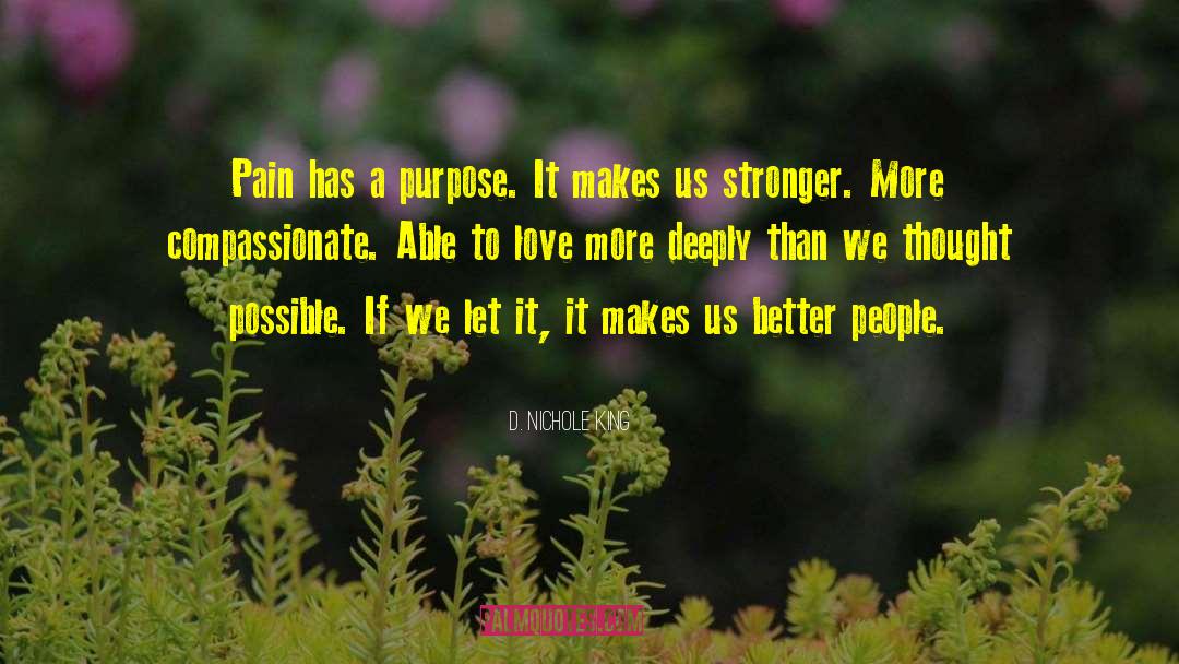 D. Nichole King Quotes: Pain has a purpose. It