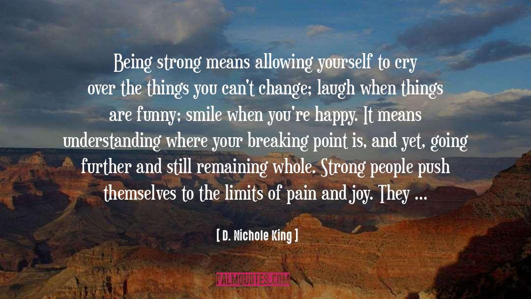 D. Nichole King Quotes: Being strong means allowing yourself