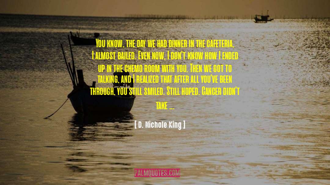 D. Nichole King Quotes: You know, the day we