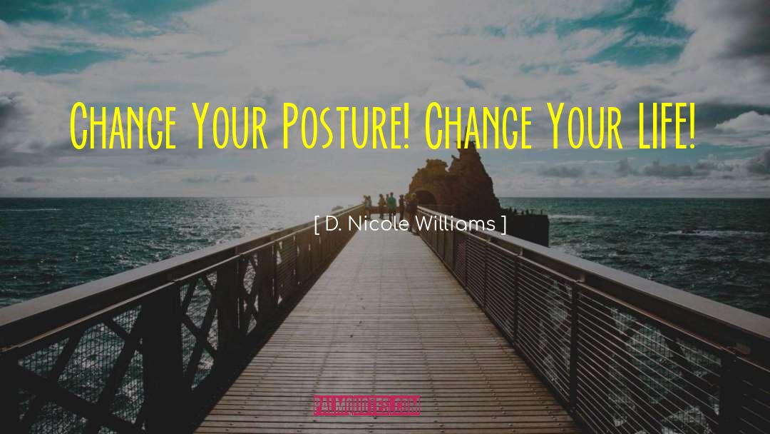 D. Nicole Williams Quotes: Change Your Posture! Change Your