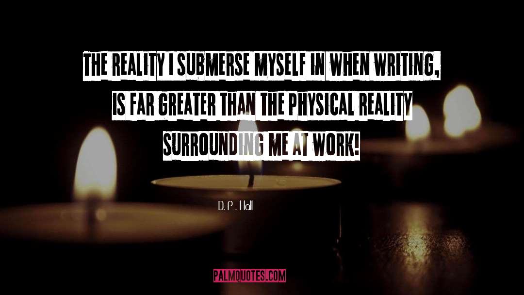 D.P. Hall Quotes: The reality I submerse myself