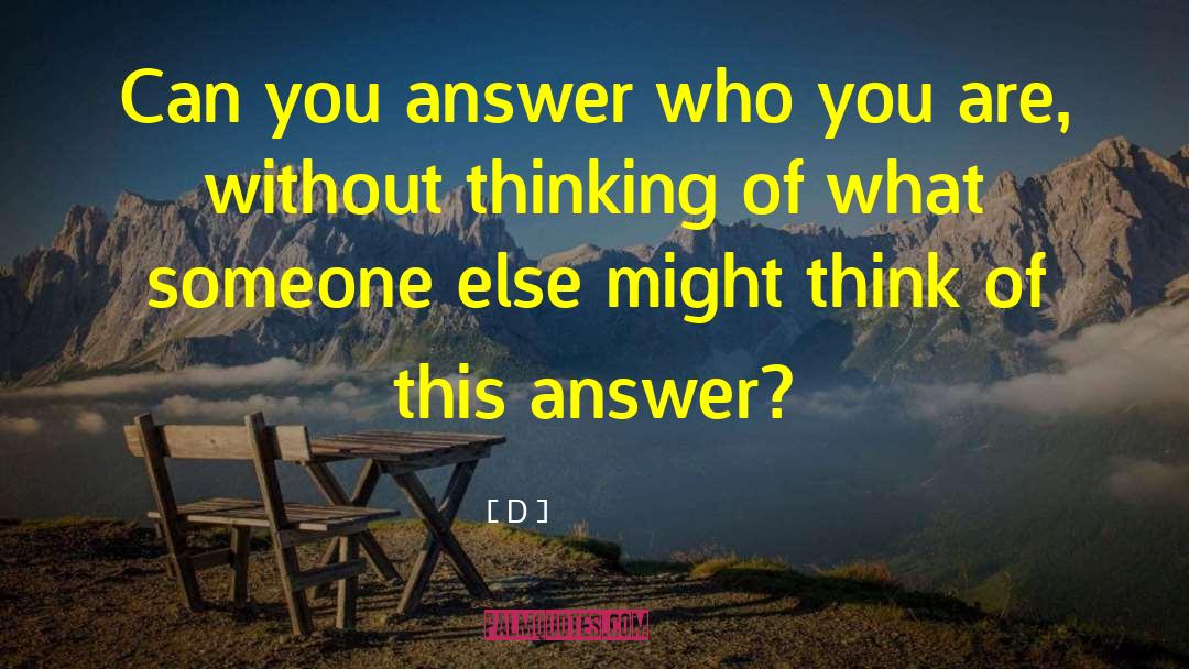 D Quotes: Can you answer who you