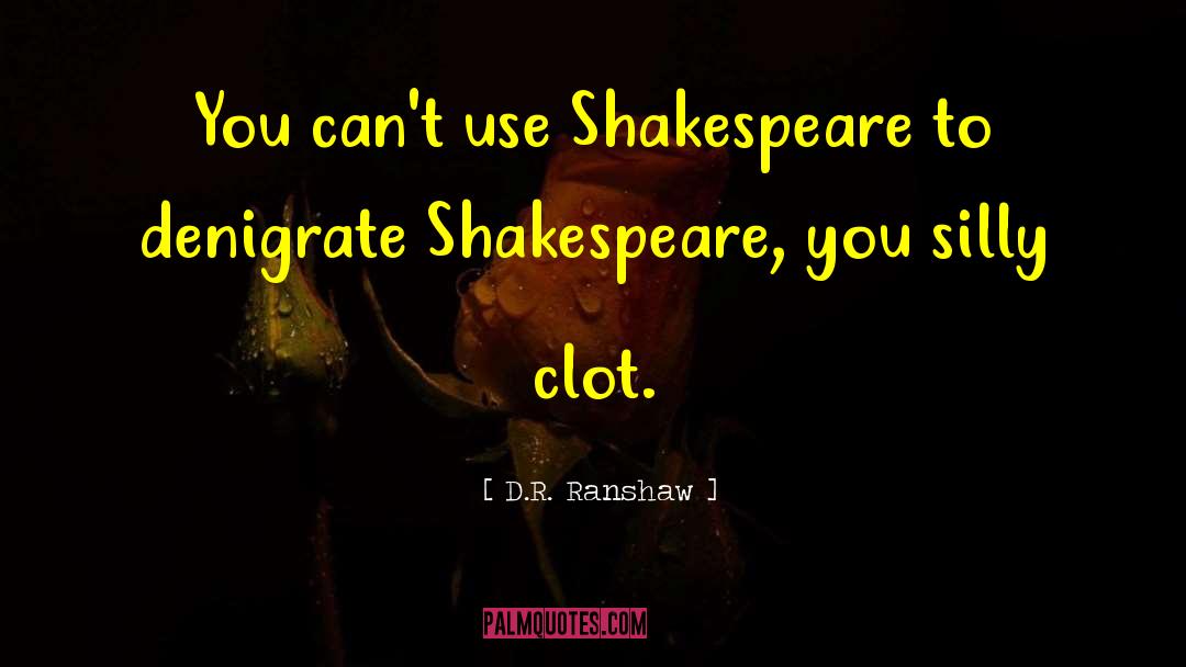 D.R. Ranshaw Quotes: You can't use Shakespeare to
