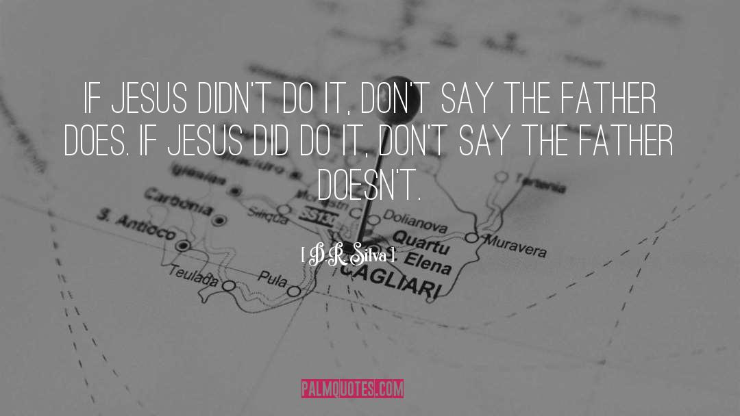 D.R. Silva Quotes: If Jesus didn't do it,