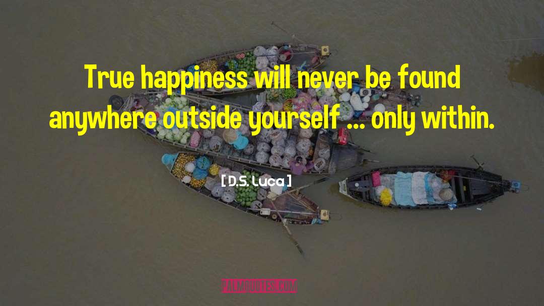 D.S. Luca Quotes: True happiness will never be