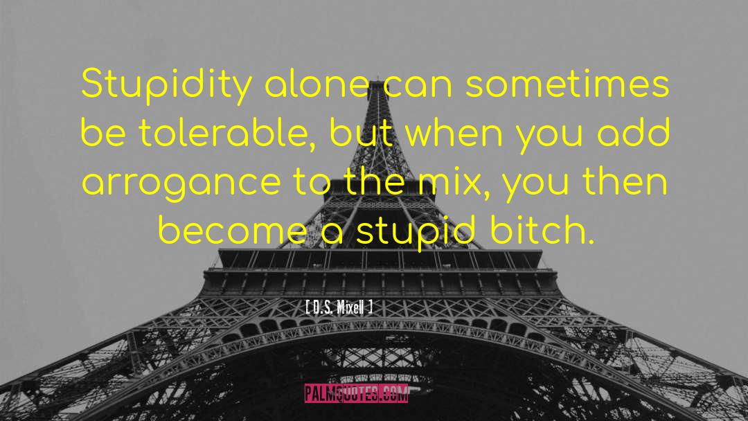 D.S. Mixell Quotes: Stupidity alone can sometimes be