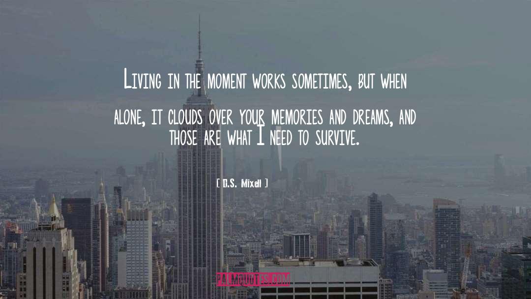 D.S. Mixell Quotes: Living in the moment works