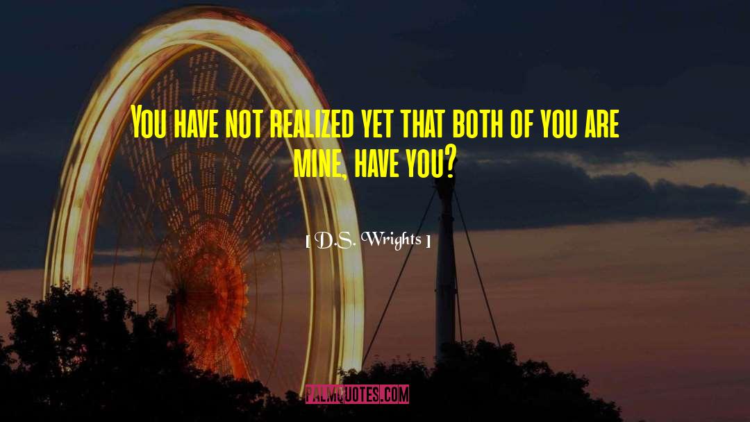 D.S. Wrights Quotes: You have not realized yet