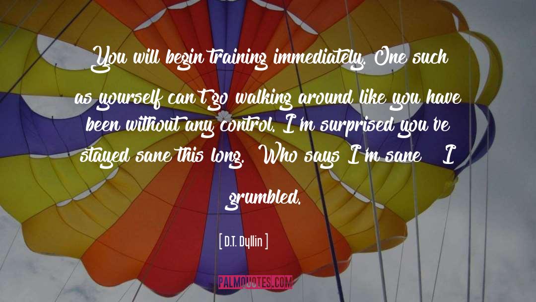 D.T. Dyllin Quotes: You will begin training immediately.