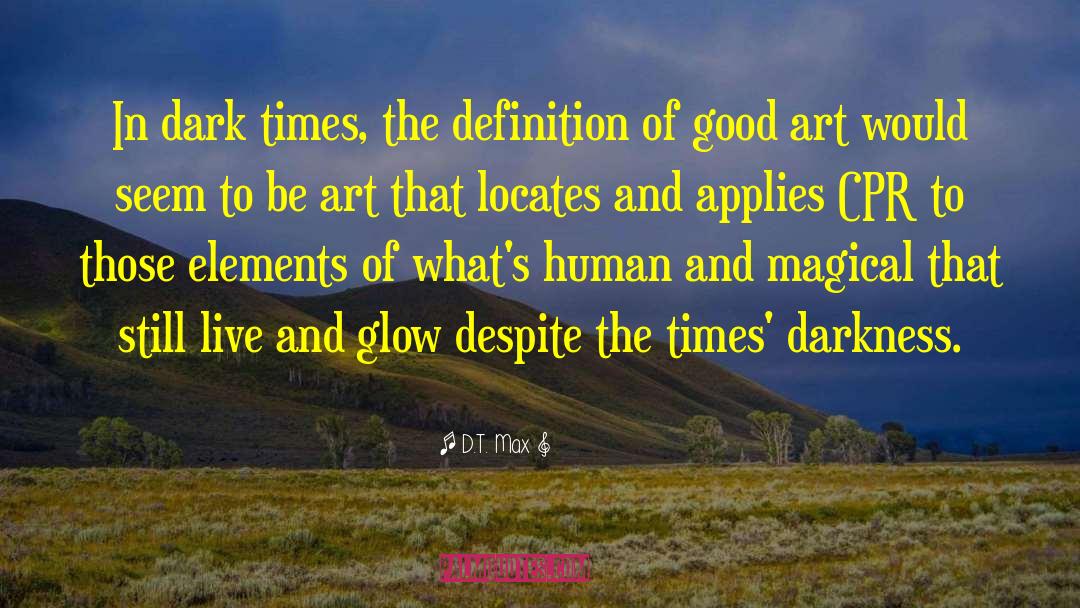 D.T. Max Quotes: In dark times, the definition