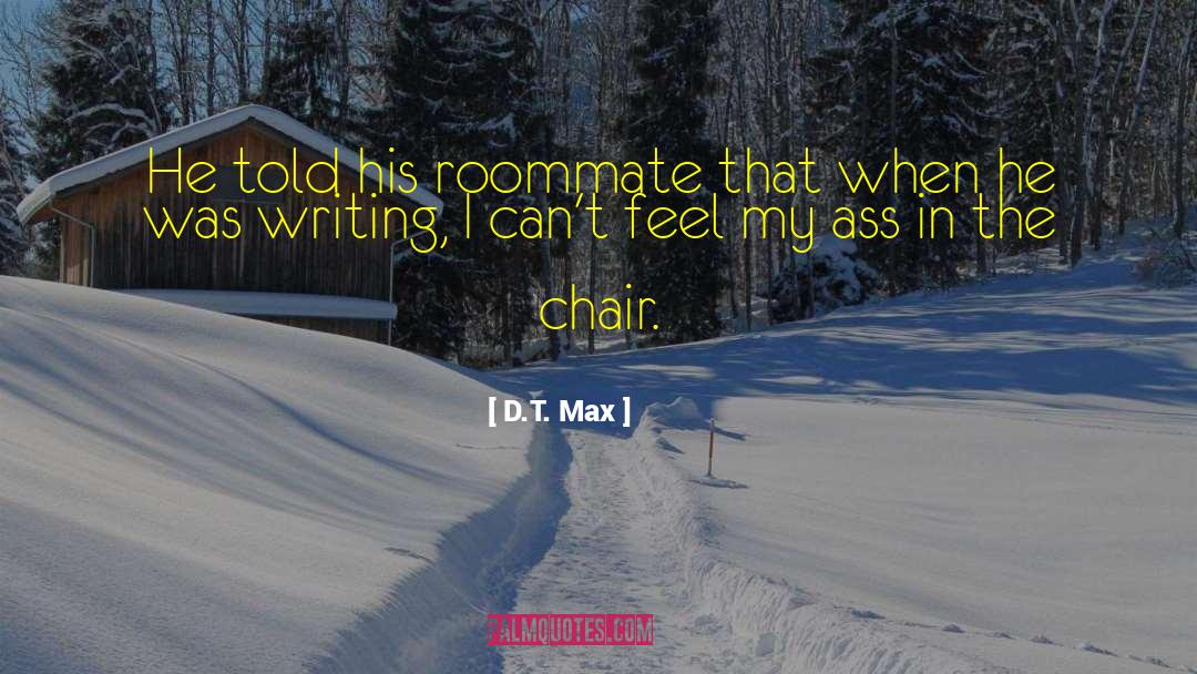 D.T. Max Quotes: He told his roommate that