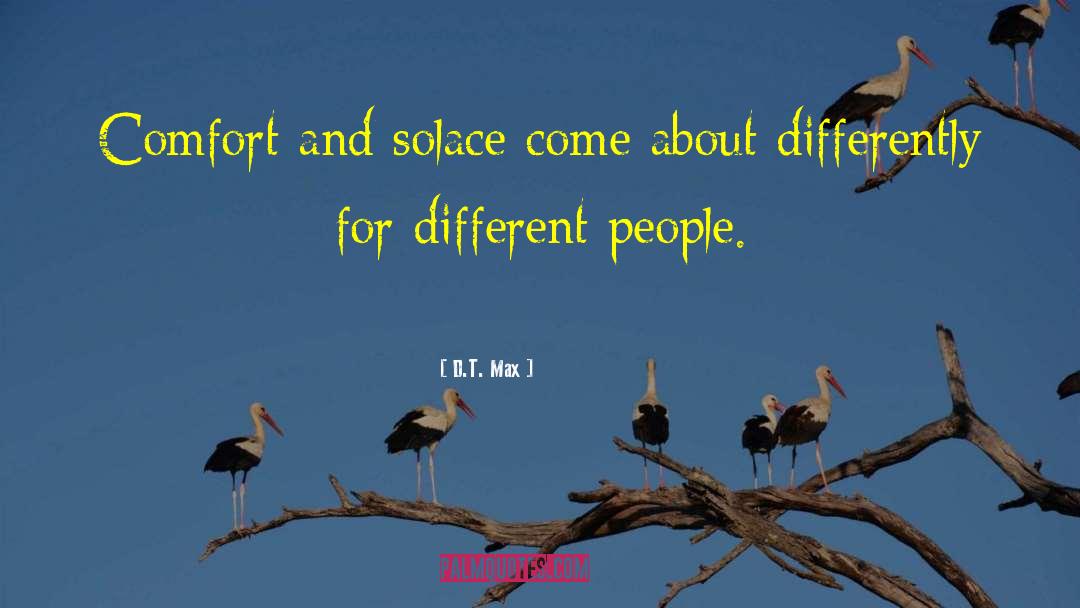 D.T. Max Quotes: Comfort and solace come about