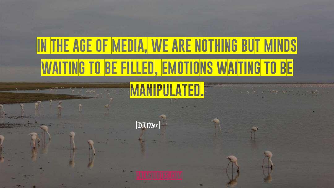 D.T. Max Quotes: In the age of media,