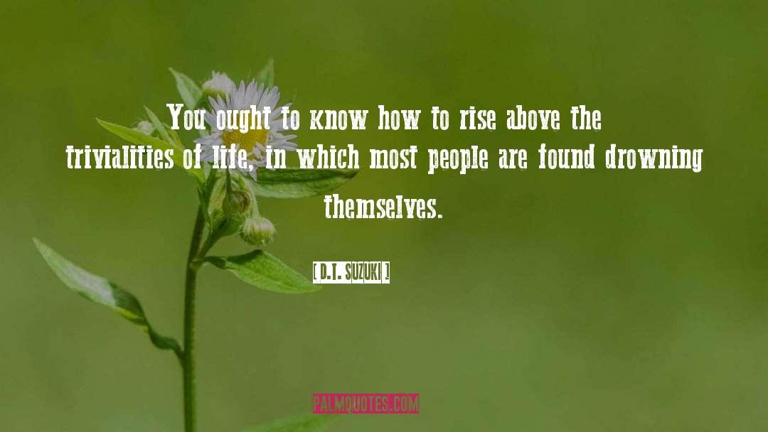 D.T. Suzuki Quotes: You ought to know how