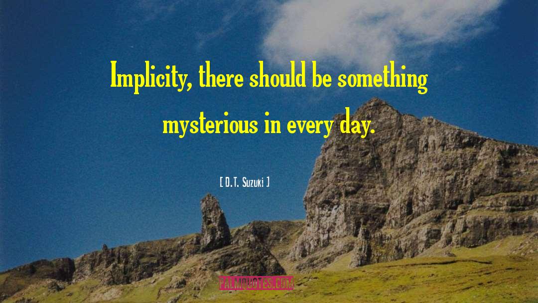 D.T. Suzuki Quotes: Implicity, there should be something