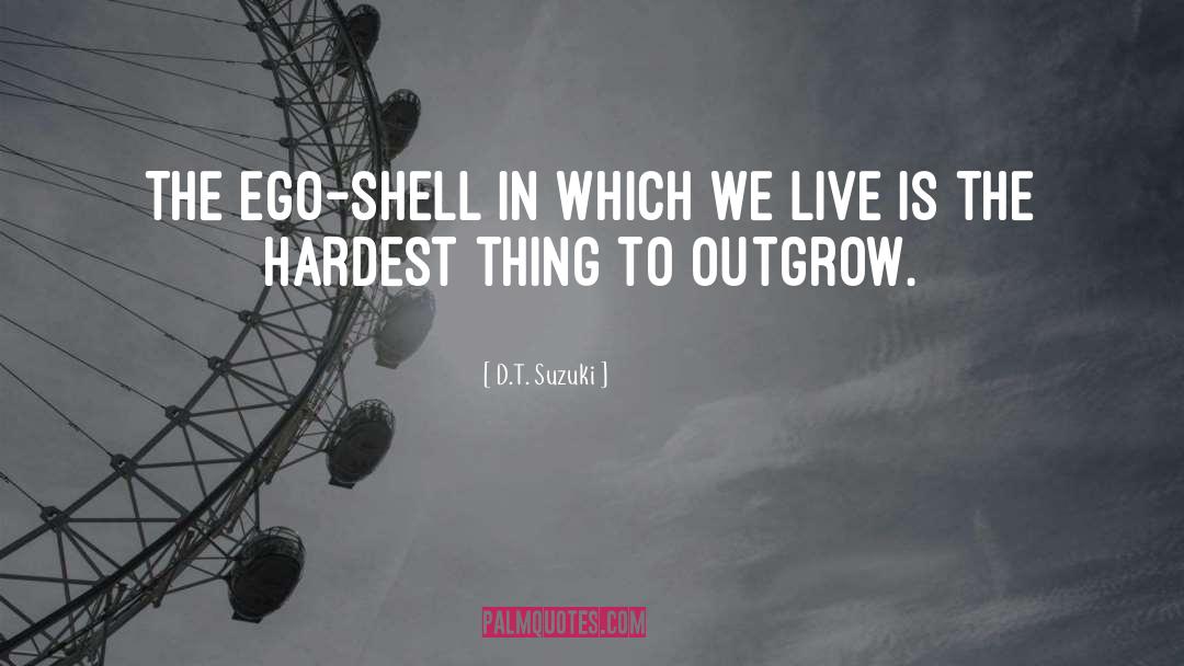 D.T. Suzuki Quotes: The ego-shell in which we