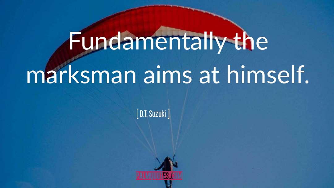 D.T. Suzuki Quotes: Fundamentally the marksman aims at