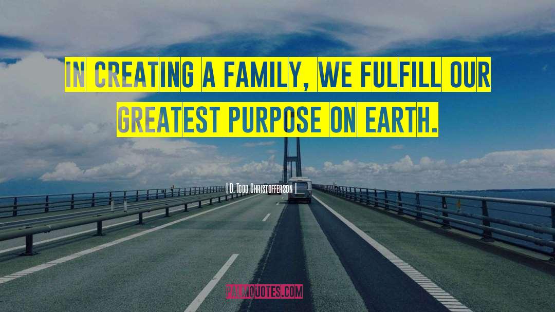 D. Todd Christofferson Quotes: In creating a family, we