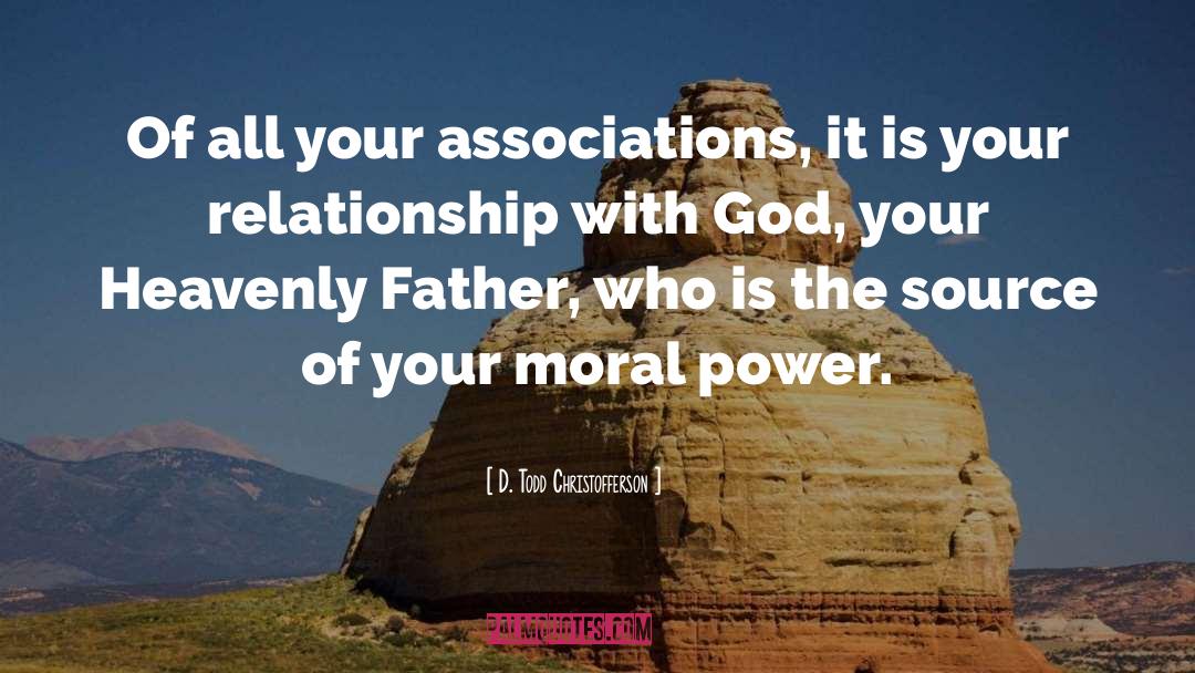 D. Todd Christofferson Quotes: Of all your associations, it