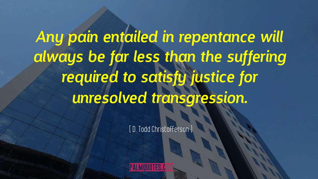 D. Todd Christofferson Quotes: Any pain entailed in repentance
