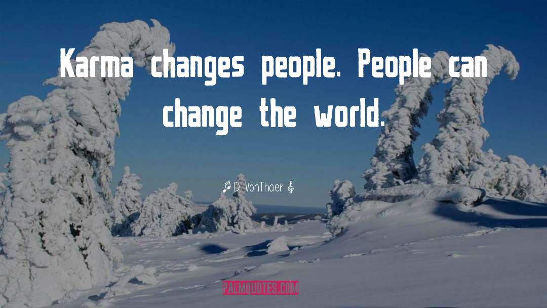 D. VonThaer Quotes: Karma changes people. People can