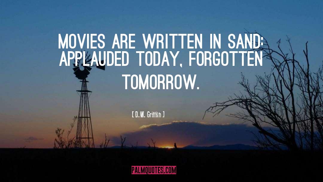 D.W. Griffith Quotes: Movies are written in sand: