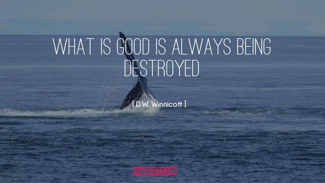 D.W. Winnicott Quotes: What is good is always