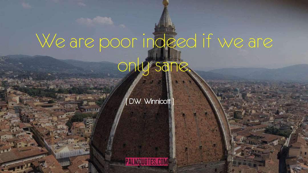 D.W. Winnicott Quotes: We are poor indeed if