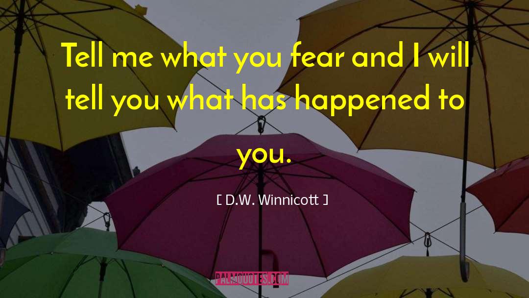 D.W. Winnicott Quotes: Tell me what you fear